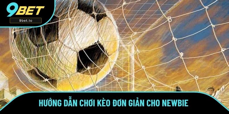 Hướng dẫn chơi kèo đơn giản cho newbie 